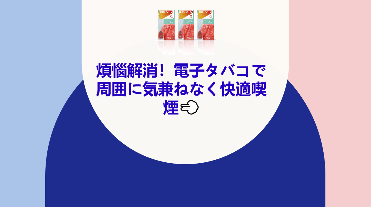 煩惱解消！電子タバコで周囲に気兼ねなく快適喫煙
