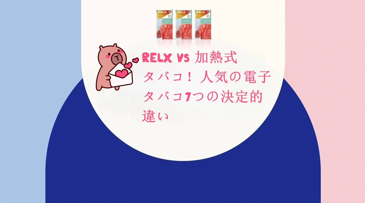 RELX vs 加熱式タバコ！人気の電子タバコ7つの決定的違い