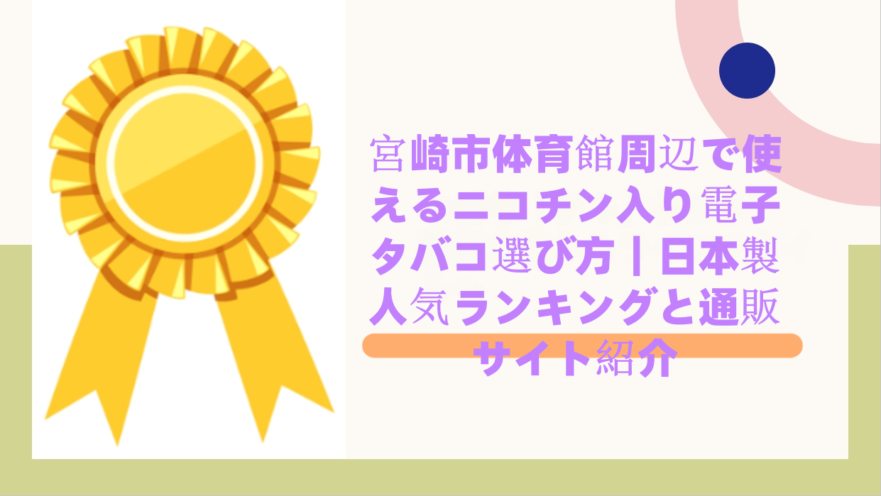 宮崎市体育館周辺で使えるニコチン入り電子タバコ選び方｜日本製人気ランキングと通販サイト紹介